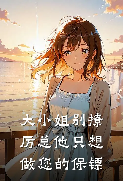 大小姐别撩厉总他只想做您的保镖