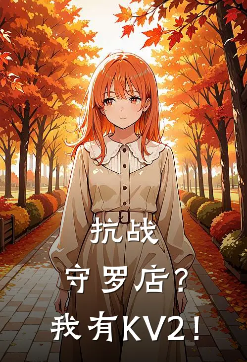 抗战：守罗店？我有KV2！(姜放王劲)全文免费在线阅读_抗战：守罗店？我有KV2！热门小说