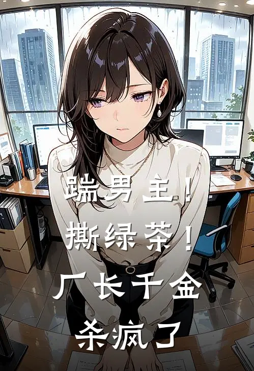 踹男主！撕绿茶！厂长千金杀疯了