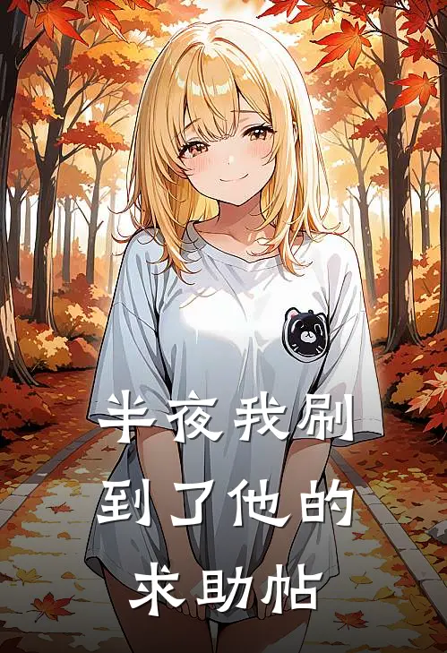 半夜我刷到了他的求助帖(抖音热门)热门网络小说推荐_免费完结版小说半夜我刷到了他的求助帖(抖音热门)