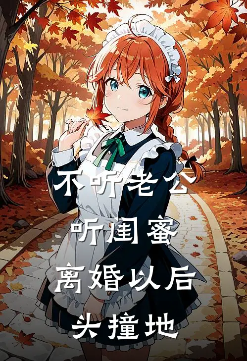 不听老公听闺蜜，离婚以后头撞地秦凡朱晴晴热门小说完结_热门的小说不听老公听闺蜜，离婚以后头撞地秦凡朱晴晴