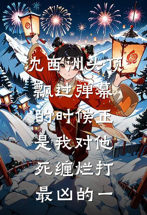 沈西洲头顶飘过弹幕的时候正是我对他死缠烂打最凶的一(沈西洲马尔代夫)无弹窗小说免费阅读_小说免费阅读无弹窗沈西洲头顶飘过弹幕的时候正是我对他死缠烂打最凶的一沈西洲马尔代夫