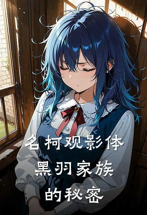 名柯观影体：黑羽家族的秘密小说基德柯南（已完结全集完整版大结局）基德柯南小说全文阅读笔趣阁