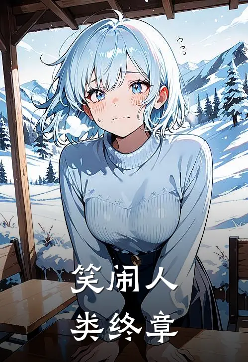 笑闹人类终章(林笑笑韩清茶)最新小说_免费阅读完整版小说笑闹人类终章(林笑笑韩清茶)