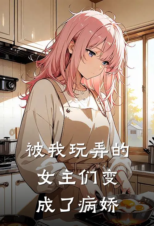 被我玩弄的女主们变成了病娇