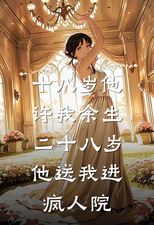 十八岁他许我余生，二十八岁他送我进疯人院阿宁陆执好看的小说推荐完结_在哪看免费小说十八岁他许我余生，二十八岁他送我进疯人院阿宁陆执