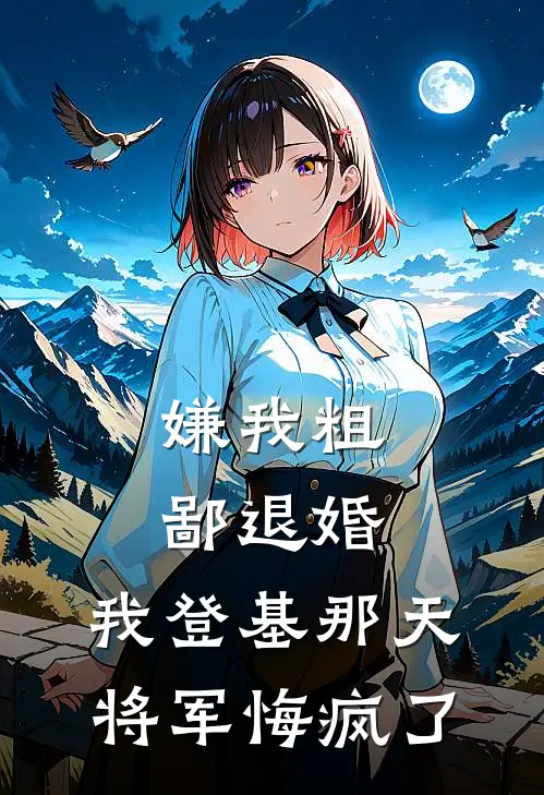 嫌我粗鄙退婚，我登基那天将军悔疯了