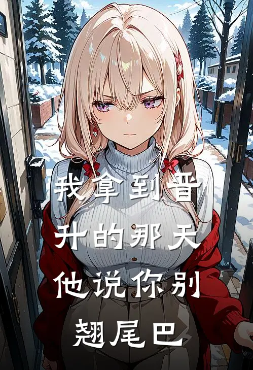 我拿到晋升的那天，他说你别翘尾巴(陈卓卓卓)免费热门小说_最新小说推荐我拿到晋升的那天，他说你别翘尾巴陈卓卓卓