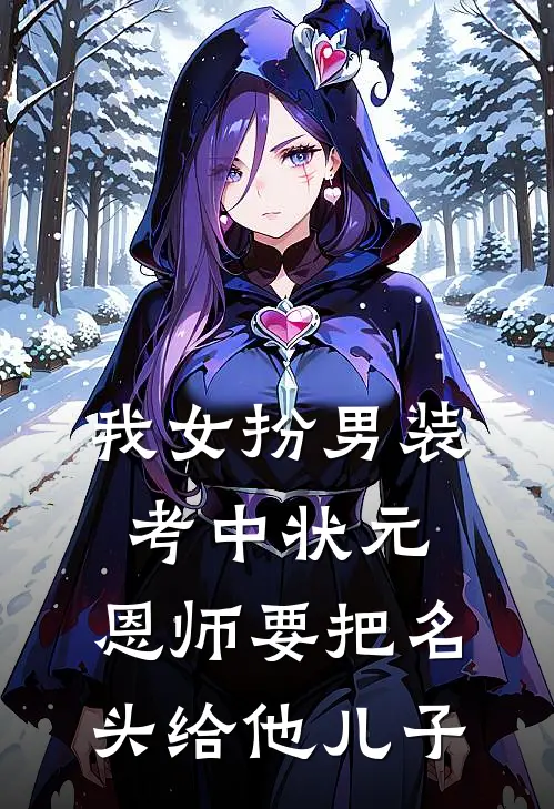 我女扮男装考中状元，恩师要把名头给他儿子