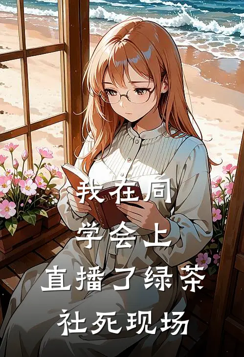 我在同学会上，直播了绿茶社死现场(苏影林舒)在哪看免费小说_已完结小说推荐我在同学会上，直播了绿茶社死现场苏影林舒