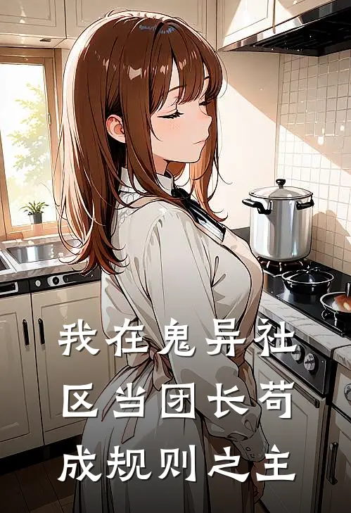 我在鬼异社区当团长苟成规则之主林默张虎免费完结小说_完本完结小说我在鬼异社区当团长苟成规则之主(林默张虎)