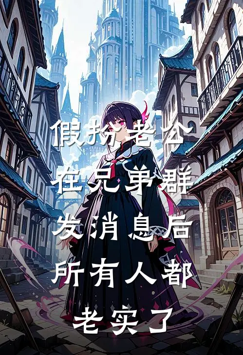 假扮老公在兄弟群发消息后，所有人都老实了(蒋纯陈敬)在线免费小说_热门网络小说假扮老公在兄弟群发消息后，所有人都老实了蒋纯陈敬