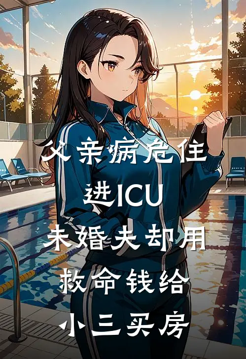 父亲病危住进ICU，未婚夫却用救命钱给小三买房(陈昭欣欣)热门网络小说推荐_最新章节列表父亲病危住进ICU，未婚夫却用救命钱给小三买房(陈昭欣欣)