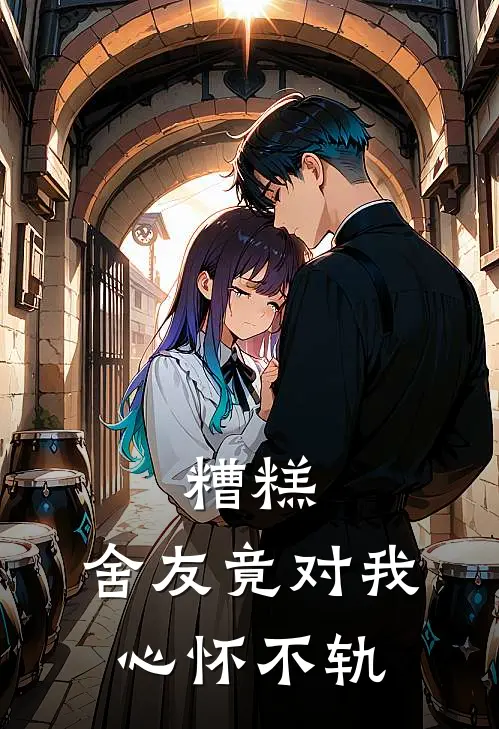 糟糕，舍友竟对我心怀不轨(萧翊张晏阳)在线免费小说_热门网络小说糟糕，舍友竟对我心怀不轨萧翊张晏阳